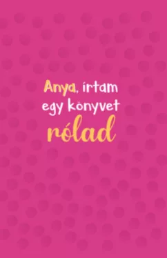 Anya, írtam egy könyvet rólad