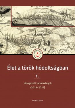 Élet a török hódoltságban 1. - Válogatott tanulmányok (2013-2019)