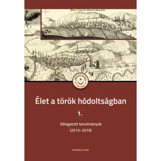   Élet a török hódoltságban 1. - Válogatott tanulmányok (2013-2019)