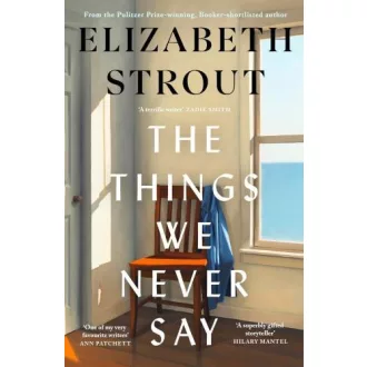Elizabeth Strout - The Things We Never Say (Hardback)