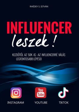 Influencer leszek! - Kezdőtől az 50K-ig: az influencerré válás legfontosabb lépései