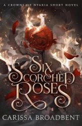   Six Scorched Roses (The Crowns of Nyaxia Series, Book 1.5 Hardback)