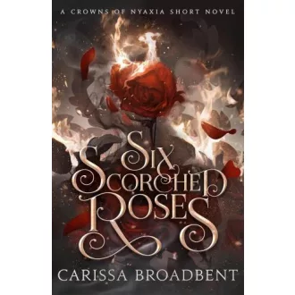   Six Scorched Roses (The Crowns of Nyaxia Series, Book 1.5 Hardback)