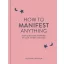 How to Manifest Anything