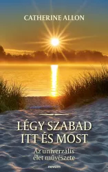 Catherine Allon - Légy szabad itt és most