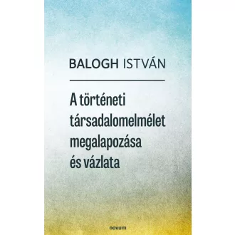 A történeti társadalomelmélet megalapozása és vázlata
