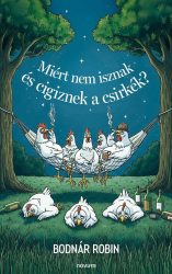 Bodnár Robin - Miért nem isznak és cigiznek a csirkék?