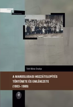 Tóth Mária Orsolya - A marosludasi hozzátelepítés története és emlékezete