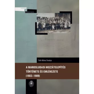 Tóth Mária Orsolya - A marosludasi hozzátelepítés története és emlékezete