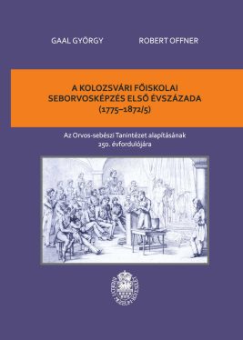 Gaal György - Robert Offner - A kolozsvári főiskolai seborvosképzés első évszázada (1775-1872/5)