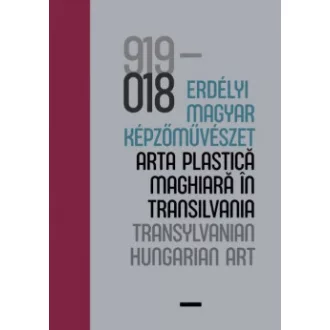   100 év - Erdélyi magyar képzőművészet / 100 ani - arta plastică maghiară în Transilvania / 100 years - Transylvanian Hungarian Art