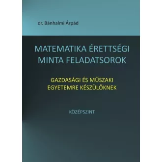   Matematika érettségi minta feladatsorok gazdasági és műszaki egyetemre készülőknek - Középszint