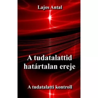 Lajos Antal - A tudatalattid határtalan ereje