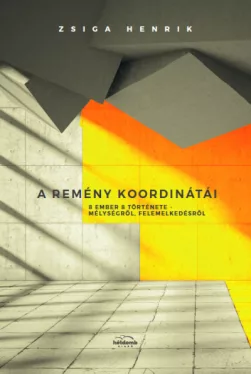 A remény koordinátái - 8 ember 8 története - mélységről, felemelkedésről