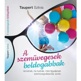   A szemüvegesek boldogabbak - lennének, ha tudnák mire figyeljenek szemüvegválasztás során