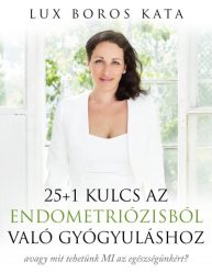  25+1 kulcs az endometriózisból való gyógyuláshoz - avagy mit tehetünk MI az egészségünkért?