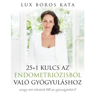   25+1 kulcs az endometriózisból való gyógyuláshoz - avagy mit tehetünk MI az egészségünkért?