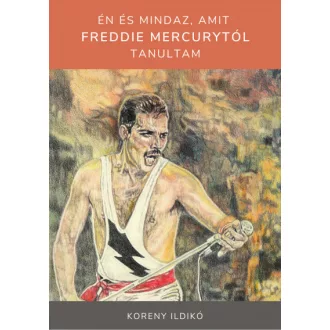 Én és mindaz, amit Freddie Mercurytól tanultam