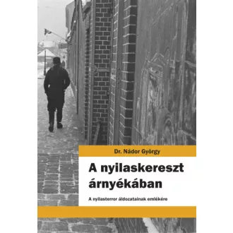   A nyilaskereszt árnyékában - A nyilasterror áldozatainak emlékére