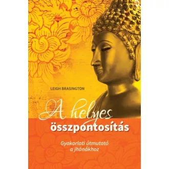   A helyes összpontosítás - Gyakorlati útmutató a jhanákhoz