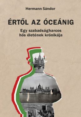 Értől az óceánig - Egy szabadságharcos hős életének krónikája