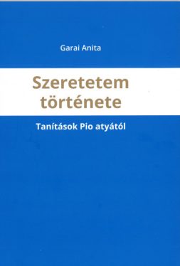 Szeretetem története - Tanítások Pio atyától