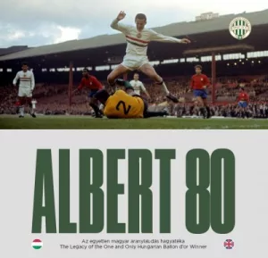Albert 80 - Az egyetlen magyar aranylabdás hagyatéka / The Legacy of the One and Only Hungarian Ballon d'or Winner