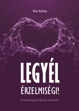 Legyél érzelmiségi! - Érzelmiintelligencia-fejlesztés mesterfokon