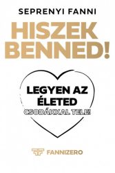 Hiszek benned! - Legyen az életed csodákkal tele!