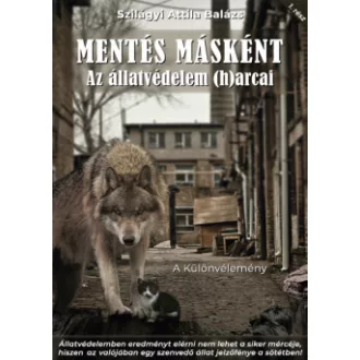 Szilágyi Attila Balázs - Mentés Másként - Avagy az állatvédelem (h)arcai