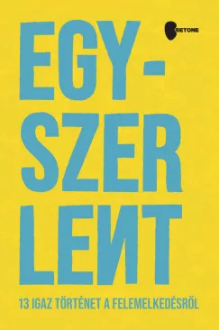 Egyszer Lent - 13 igaz történet a felemelkedésről