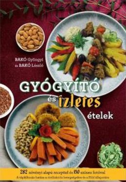 Bakó Gyöngyi és Bakó László - Gyógyító és ízletes ételek