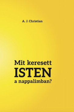 A. J. Christian - Mit keresett Isten a nappalimban?