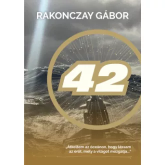 Rakonczay Gábor - 42 - Átkeltem az óceánon, hogy lássam az erőt, mely a világot mozgatja...