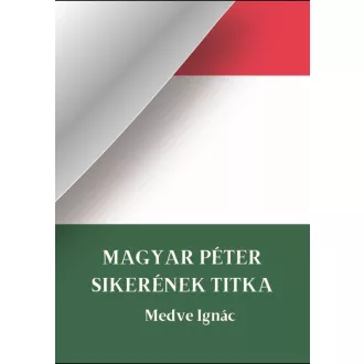 Medve Ignác - Magyar Péter Sikerének Titka