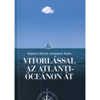Erdélyi Péter - Ferencz Ákos - Vitorlással az Atlanti óceánon át