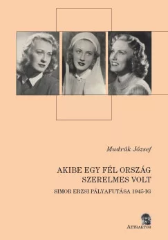 Mudrák József - Akibe egy fél ország szerelmes volt - Simor Erzsi pályafutása 1945-ig