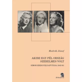 Mudrák József - Akibe egy fél ország szerelmes volt - Simor Erzsi pályafutása 1945-ig
