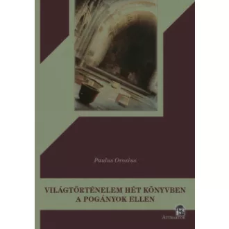 Paulus Orosius - Világtörténelem hét könyvben a pogányok ellen