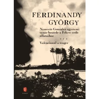 Ferdinandy György - Nemezió González egyetemi tanár beszéde a Fekete-erdő állataihoz / Valenciánál a tenger