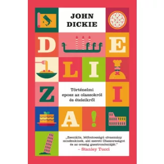 John Dickie - Delizia! - Történelmi eposz az olaszokról és ételeikről