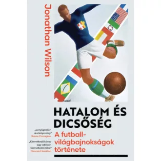 Jonathan Wilson - Hatalom és dicsőség - A futball-világbajnokságok története