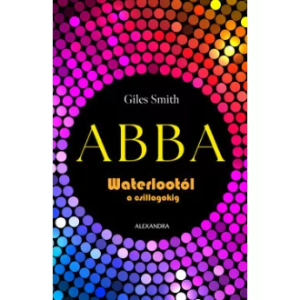 Giles Smith - ABBA - Waterlootól a csillagokig