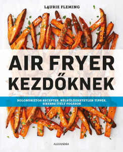 Laurie Fleming - Air Fryer kezdőknek