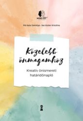 Pál Kata Dorottya - Sas Eszter Krisztina - Közelebb önmagamhoz - Kreatív önismereti határidőnapló