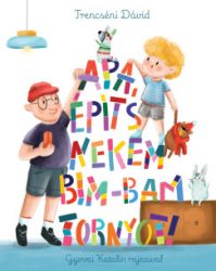Trencséni Dávid - Apa, építs nekem bim-bam tornyot!