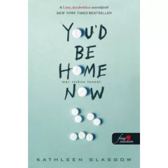 Kathleen Glasgow - You'd Be Home Now - Már itthon lennél