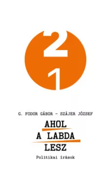 G. Fodor Gábor - Szájer József - Ahol a labda lesz - Politikai írások