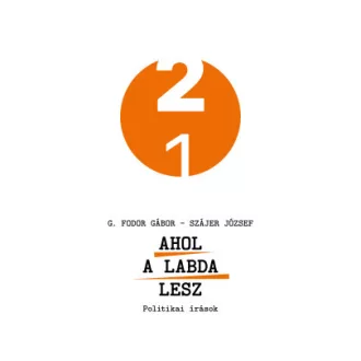 G. Fodor Gábor - Szájer József - Ahol a labda lesz - Politikai írások
