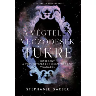 Stephanie Garber - A végtelen végződések tükre - Kisregény a Volt egyszer egy összetört szív világából